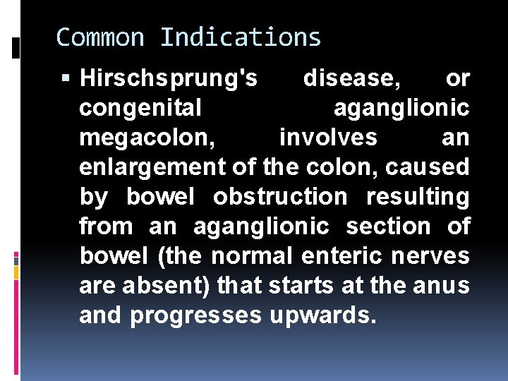 Common Indications Hirschsprung's disease, or congenital aganglionic megacolon, involves an enlargement of the colon,