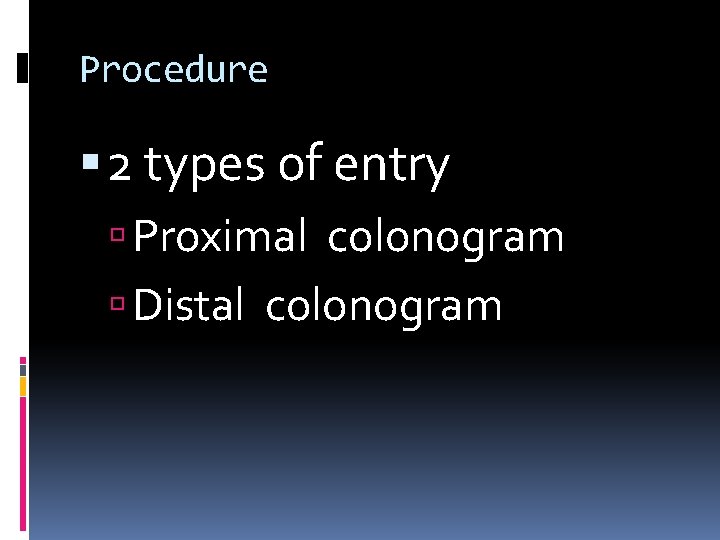 Procedure 2 types of entry Proximal colonogram Distal colonogram 