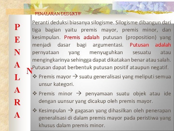 PENALARAN DEDUKTIF Peranti deduksi biasanya silogisme. Silogisme dibangun dari tiga bagian yaitu premis mayor,