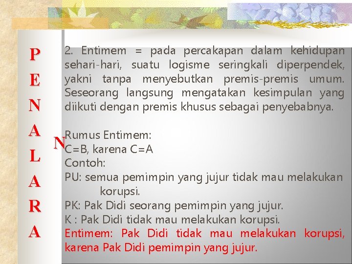 Entimem = pada percakapan dalam kehidupan P 2. sehari-hari, suatu logisme seringkali diperpendek, E