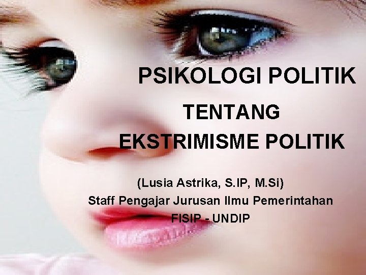 PSIKOLOGI POLITIK TENTANG EKSTRIMISME POLITIK (Lusia Astrika, S. IP, M. Si) Staff Pengajar Jurusan