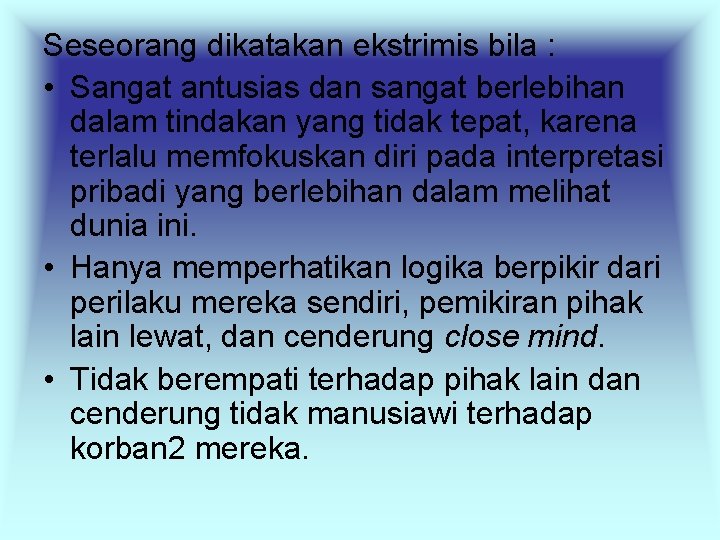 Seseorang dikatakan ekstrimis bila : • Sangat antusias dan sangat berlebihan dalam tindakan yang