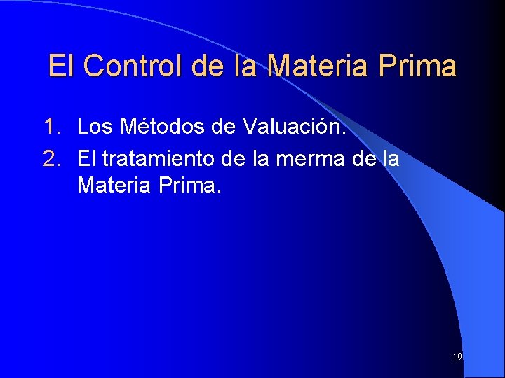 El Control de la Materia Prima 1. Los Métodos de Valuación. 2. El tratamiento