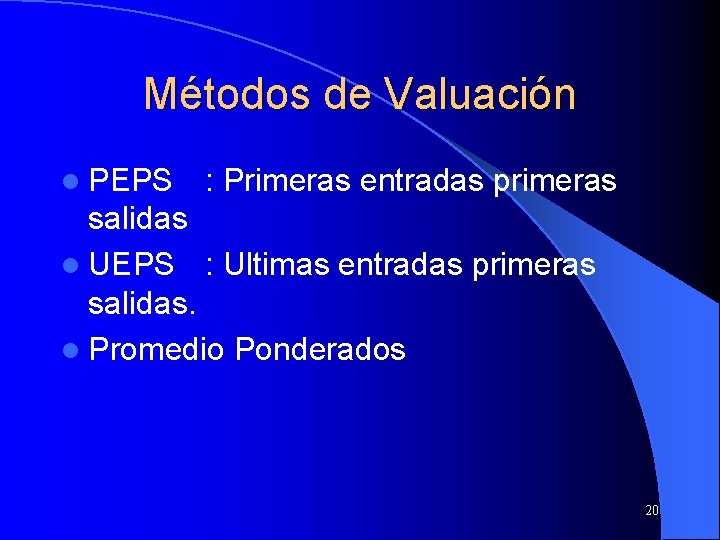 Métodos de Valuación l PEPS : Primeras entradas primeras salidas l UEPS : Ultimas