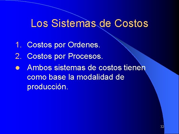 Los Sistemas de Costos 1. Costos por Ordenes. 2. Costos por Procesos. l Ambos