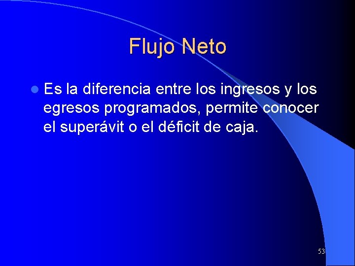 Flujo Neto l Es la diferencia entre los ingresos y los egresos programados, permite