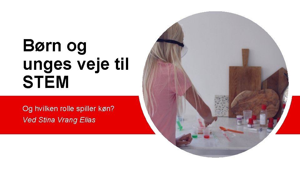 Børn og unges veje til STEM Og hvilken rolle spiller køn? Ved Stina Vrang