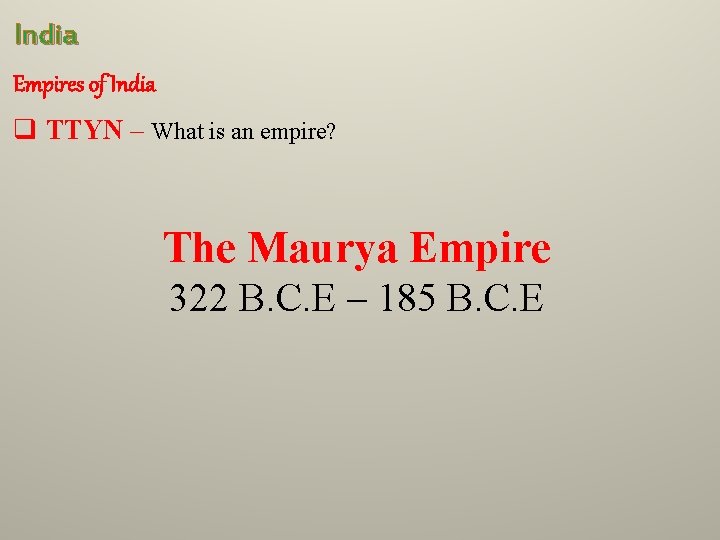 India Empires of India q TTYN – What is an empire? The Maurya Empire