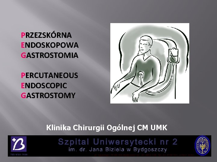 PRZEZSKÓRNA ENDOSKOPOWA GASTROSTOMIA PERCUTANEOUS ENDOSCOPIC GASTROSTOMY Klinika Chirurgii Ogólnej CM UMK 