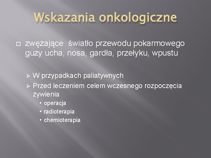 Wskazania onkologiczne zwężające światło przewodu pokarmowego guzy ucha, nosa, gardła, przełyku, wpustu W przypadkach