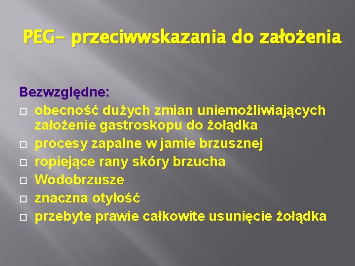 PEG- przeciwwskazania do założenia Bezwzględne: obecność dużych zmian uniemożliwiających założenie gastroskopu do żołądka procesy
