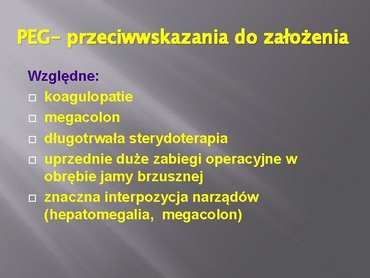 PEG- przeciwwskazania do założenia Względne: koagulopatie megacolon długotrwała sterydoterapia uprzednie duże zabiegi operacyjne w