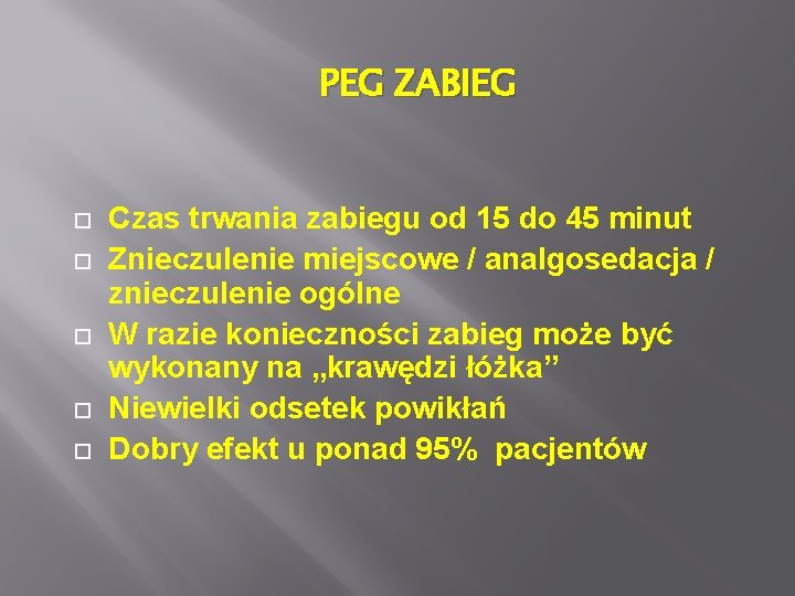 PEG ZABIEG Czas trwania zabiegu od 15 do 45 minut Znieczulenie miejscowe / analgosedacja