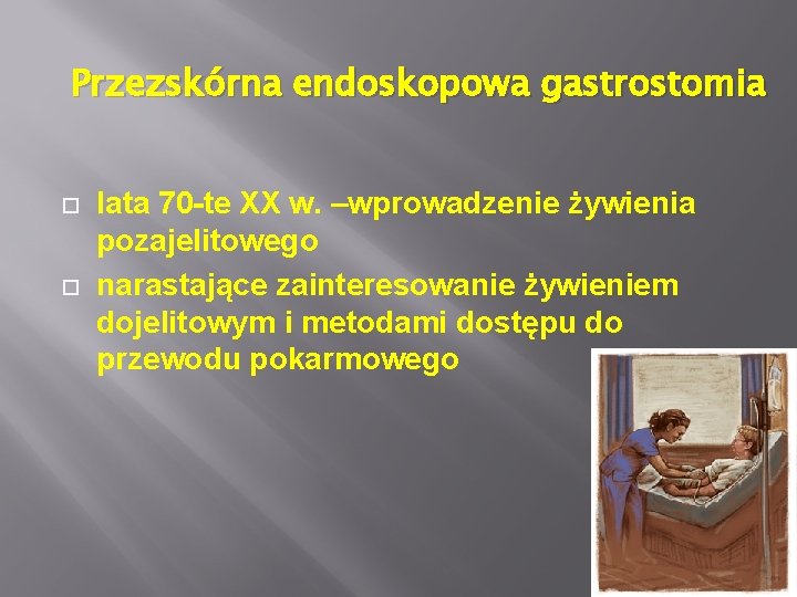Przezskórna endoskopowa gastrostomia lata 70 -te XX w. –wprowadzenie żywienia pozajelitowego narastające zainteresowanie żywieniem