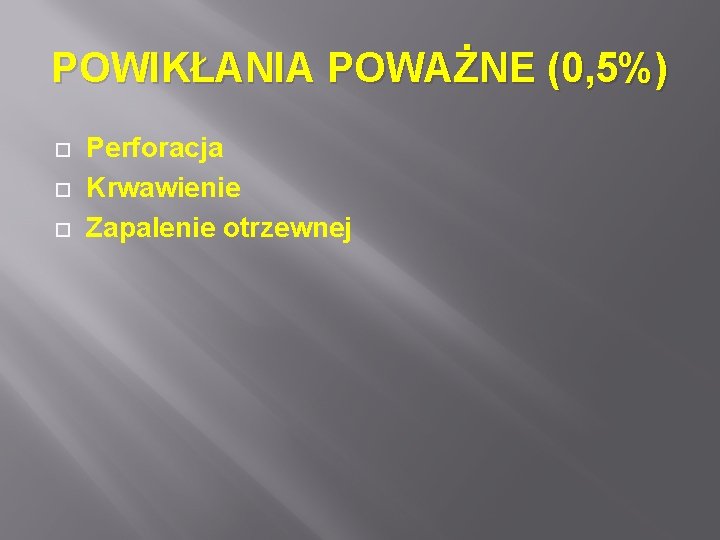 POWIKŁANIA POWAŻNE (0, 5%) Perforacja Krwawienie Zapalenie otrzewnej 