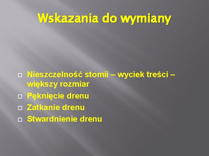 Wskazania do wymiany Nieszczelność stomii – wyciek treści – większy rozmiar Pęknięcie drenu Zatkanie