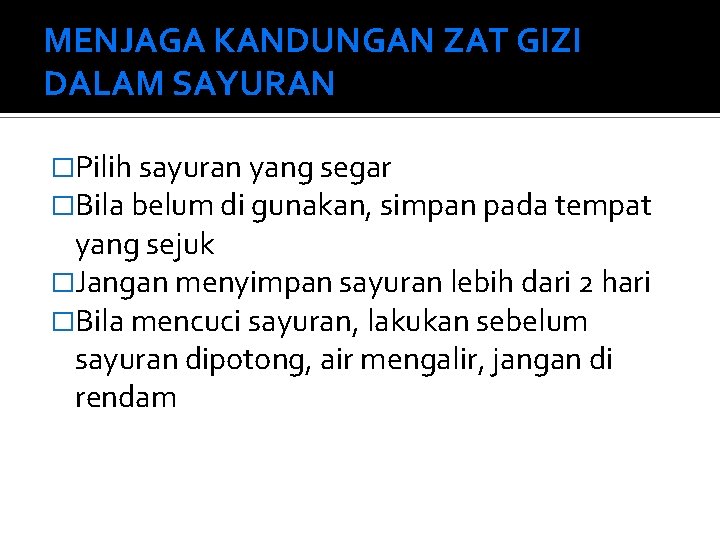 MENJAGA KANDUNGAN ZAT GIZI DALAM SAYURAN �Pilih sayuran yang segar �Bila belum di gunakan,