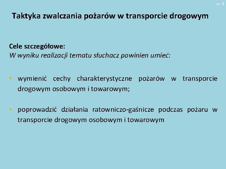 str. 3 Taktyka zwalczania pożarów w transporcie drogowym Cele szczegółowe: W wyniku realizacji tematu