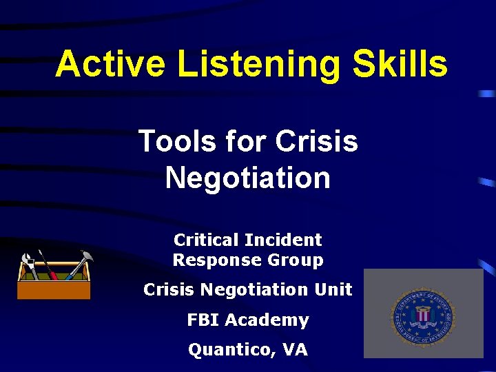 Active Listening Skills Tools for Crisis Negotiation Critical Incident Response Group Crisis Negotiation Unit