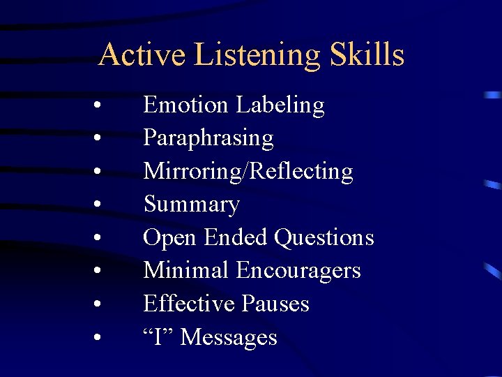 Active Listening Skills • • Emotion Labeling Paraphrasing Mirroring/Reflecting Summary Open Ended Questions Minimal