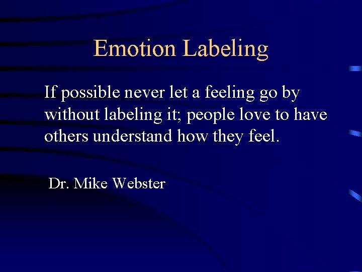 Emotion Labeling If possible never let a feeling go by without labeling it; people