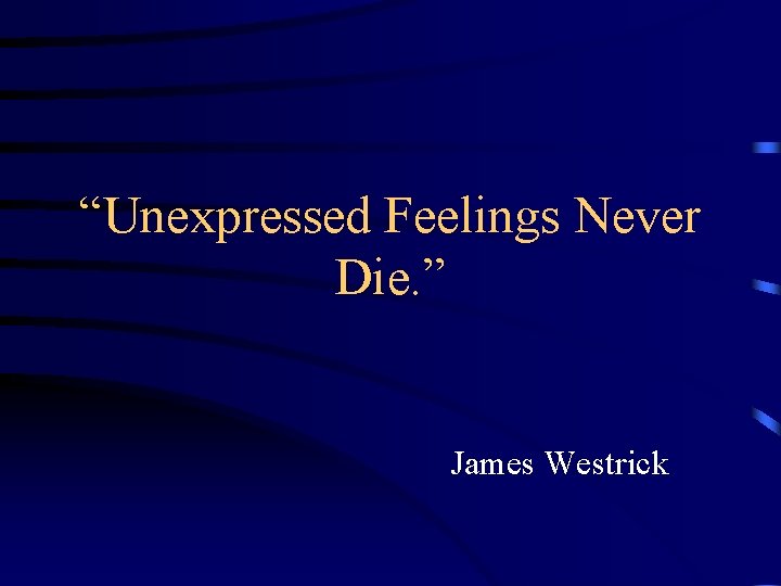 “Unexpressed Feelings Never Die. ” James Westrick 