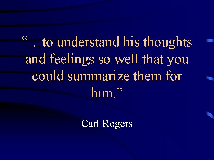 “…to understand his thoughts and feelings so well that you could summarize them for