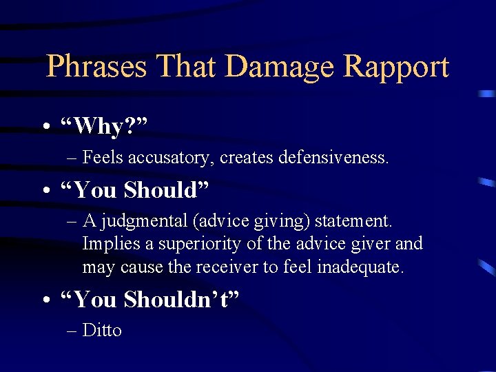Phrases That Damage Rapport • “Why? ” – Feels accusatory, creates defensiveness. • “You