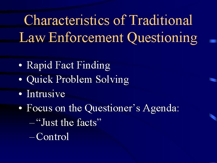 Characteristics of Traditional Law Enforcement Questioning • • Rapid Fact Finding Quick Problem Solving