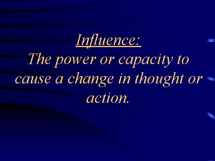 Influence: The power or capacity to cause a change in thought or action. 