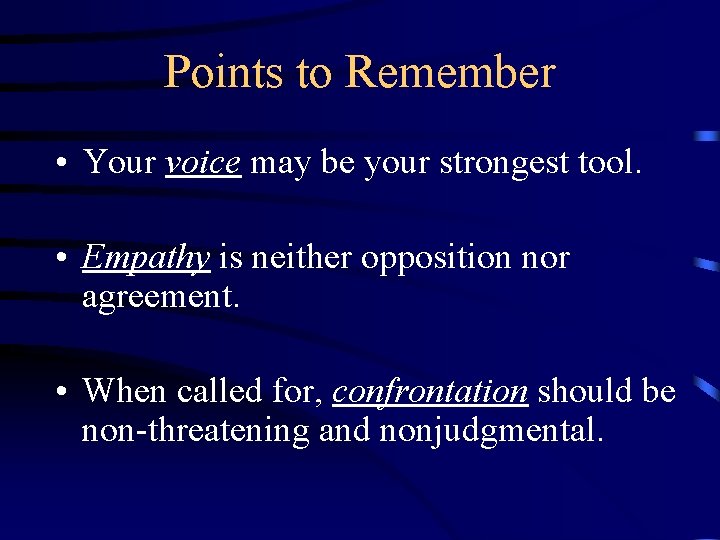 Points to Remember • Your voice may be your strongest tool. • Empathy is