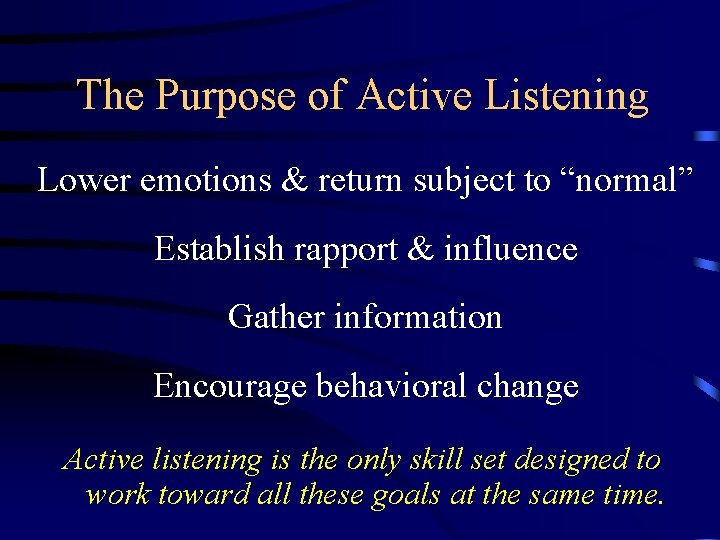 The Purpose of Active Listening Lower emotions & return subject to “normal” Establish rapport