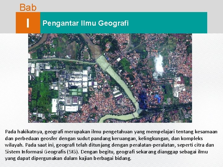 Bab I Pengantar Ilmu Geografi Pada hakikatnya, geografi merupakan ilmu pengetahuan yang mempelajari tentang