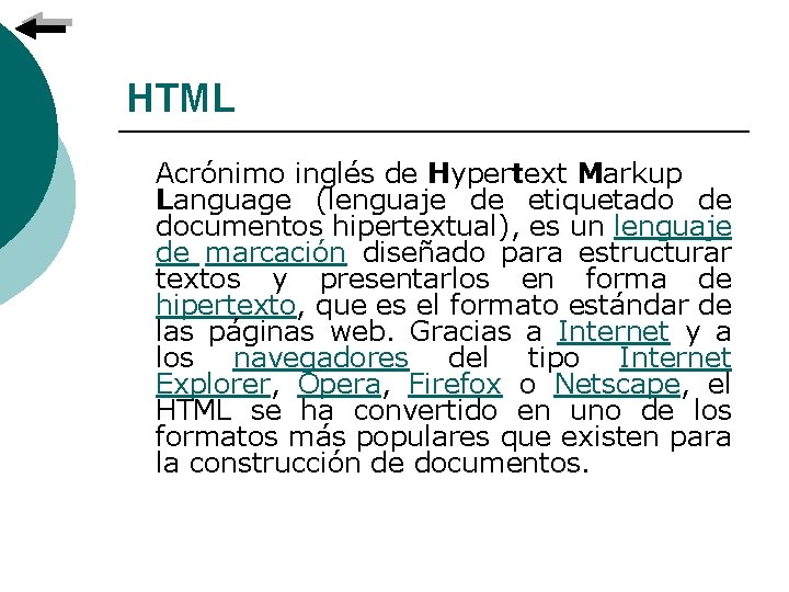 HTML Acrónimo inglés de Hypertext Markup Language (lenguaje de etiquetado de documentos hipertextual), es