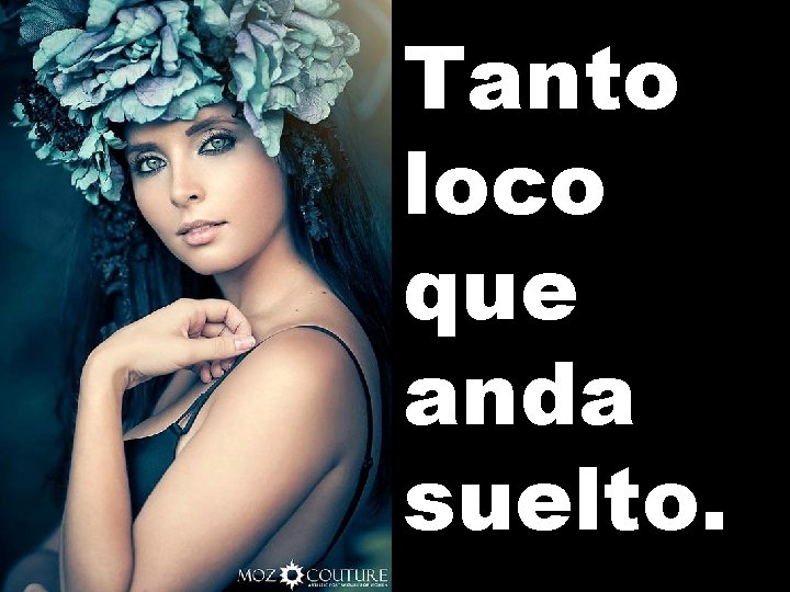 Tanto loco que anda suelto. 