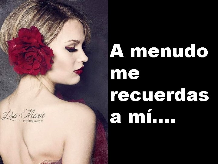 A menudo me recuerdas a mí. . 