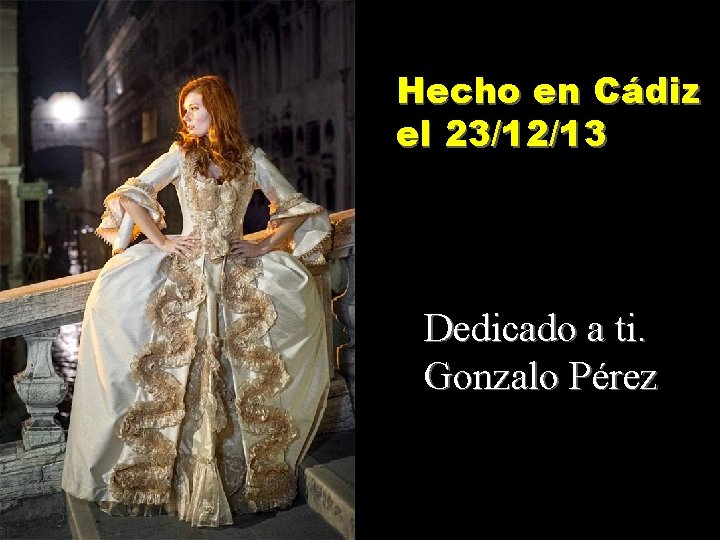 Hecho en Cádiz el 23/12/13 Dedicado a ti. Gonzalo Pérez 