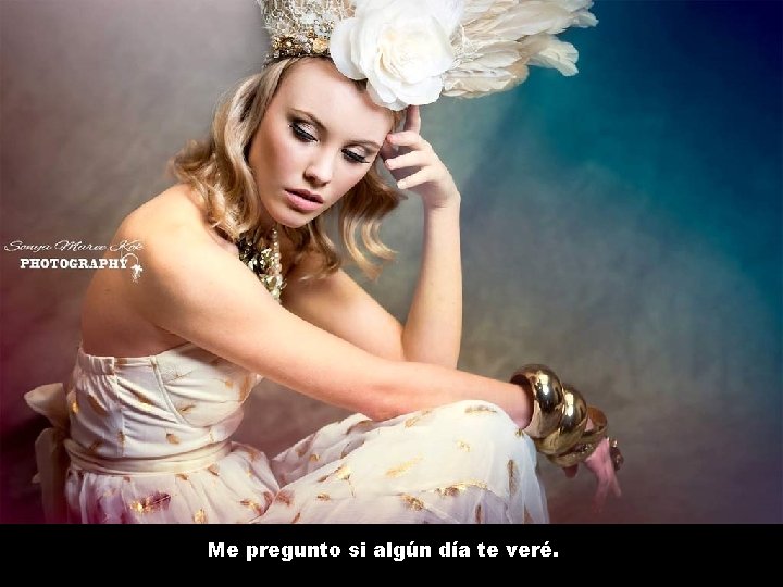 Me pregunto si algún día te veré. 