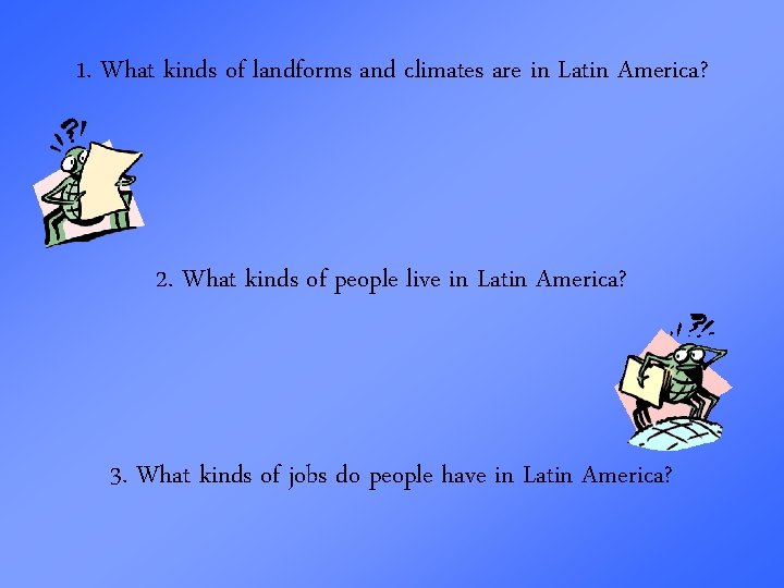 1. What kinds of landforms and climates are in Latin America? 2. What kinds