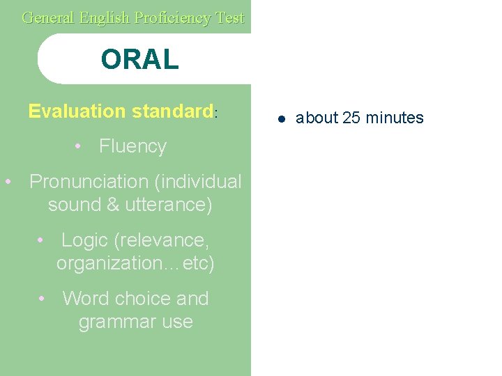 General English Proficiency Test ORAL Evaluation standard: • Fluency • Pronunciation (individual sound &