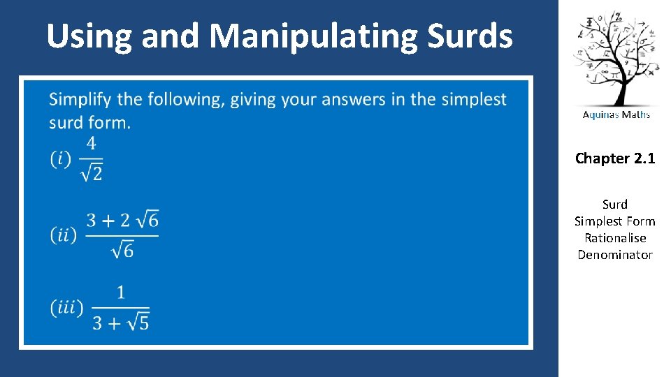 Using and Manipulating Surds Chapter 2. 1 Surd Simplest Form Rationalise Denominator 