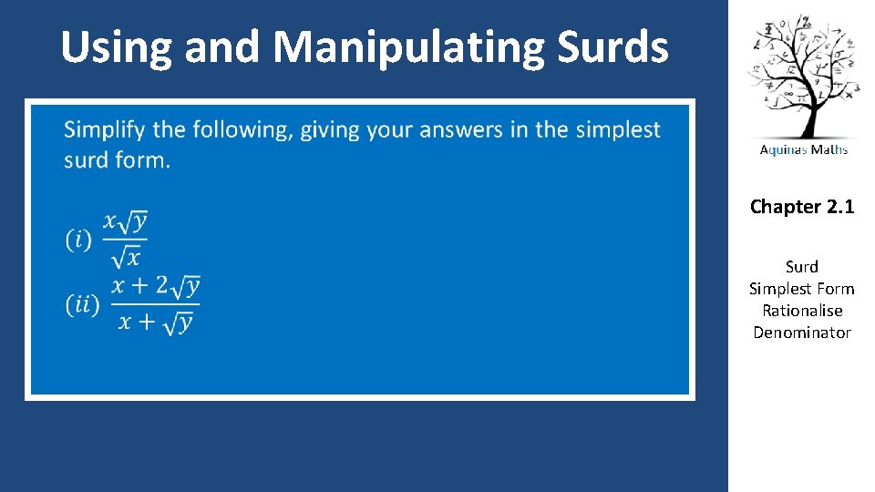 Using and Manipulating Surds Chapter 2. 1 Surd Simplest Form Rationalise Denominator 