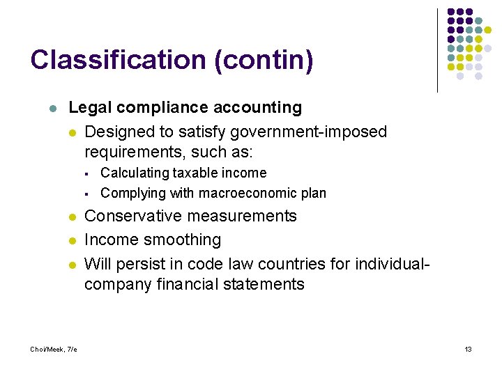 Classification (contin) l Legal compliance accounting l Designed to satisfy government-imposed requirements, such as: