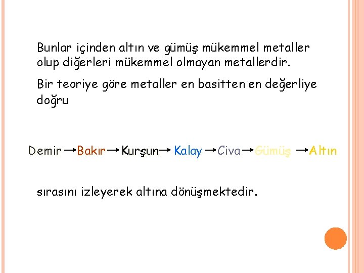 Bunlar içinden altın ve gümüş mükemmel metaller olup diğerleri mükemmel olmayan metallerdir. Bir teoriye