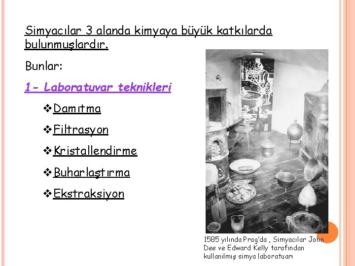 Simyacılar 3 alanda kimyaya büyük katkılarda bulunmuşlardır. Bunlar: 1 - Laboratuvar teknikleri v. Damıtma