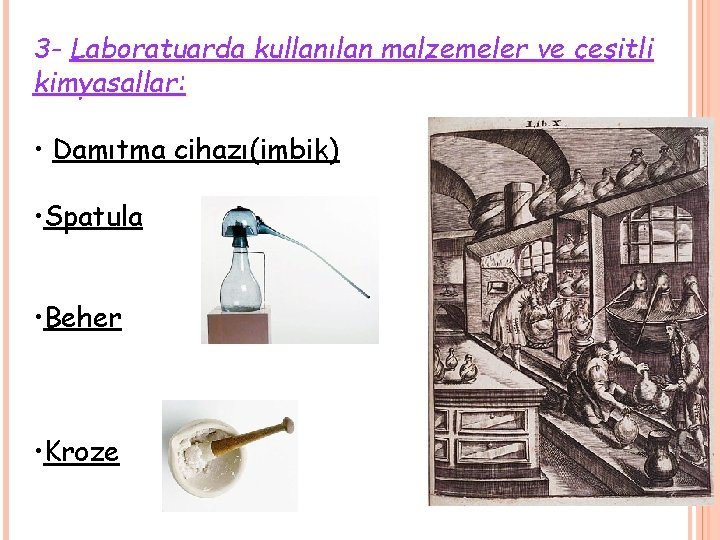 3 - Laboratuarda kullanılan malzemeler ve çeşitli kimyasallar: • Damıtma cihazı(imbik) • Spatula •