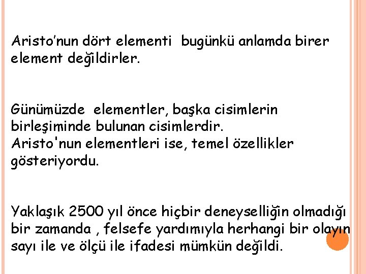 Aristo’nun dört elementi bugünkü anlamda birer element değildirler. Günümüzde elementler, başka cisimlerin birleşiminde bulunan