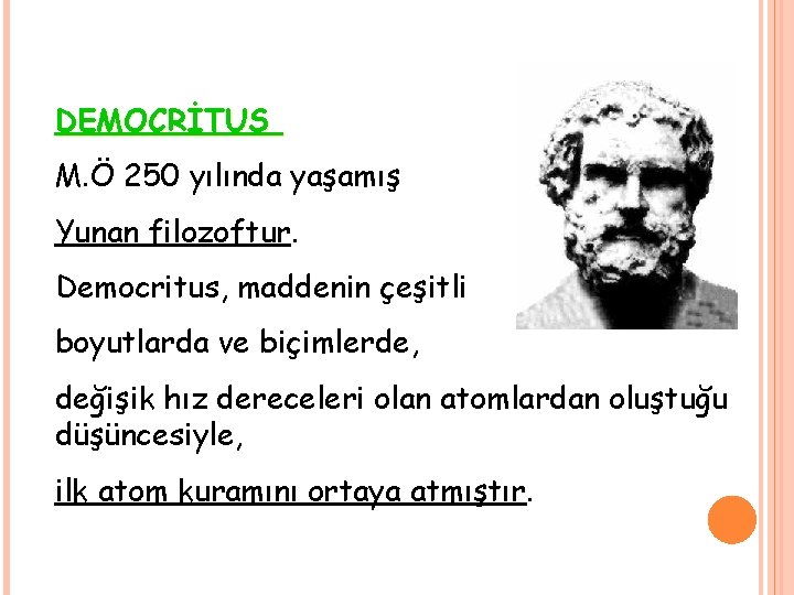 DEMOCRİTUS M. Ö 250 yılında yaşamış Yunan filozoftur. Democritus, maddenin çeşitli boyutlarda ve biçimlerde,