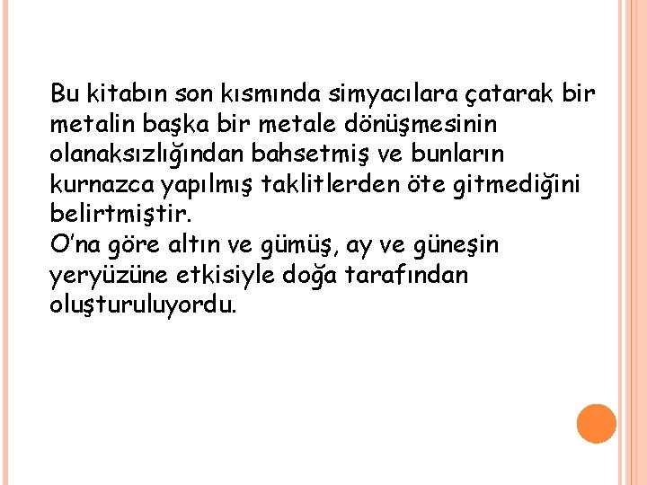 Bu kitabın son kısmında simyacılara çatarak bir metalin başka bir metale dönüşmesinin olanaksızlığından bahsetmiş