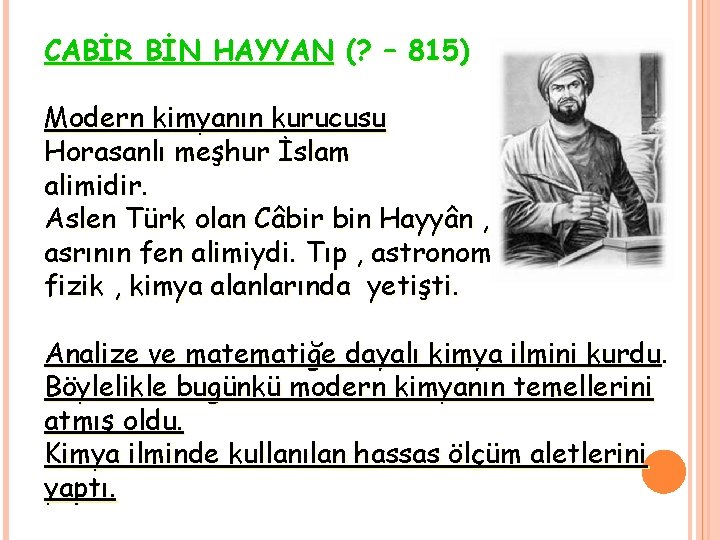 CABİR BİN HAYYAN (? – 815) Modern kimyanın kurucusu Horasanlı meşhur İslam alimidir. Aslen